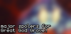 Major spoilers for Great God Grove!