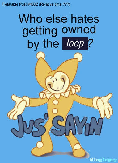 Fanart of devpalmer's Re:Curse, a redrawn shitpost image.  Smaller text at the top left corner says: Relatable Post #4662 (Relative time ???). Larger text: Who else hates getting owned by the loop? Below the text is Caroline, a yellow jester, arms spread in a shrug. In front of her text reads: Jus' sayin. The image looks severely compressed for comedy.