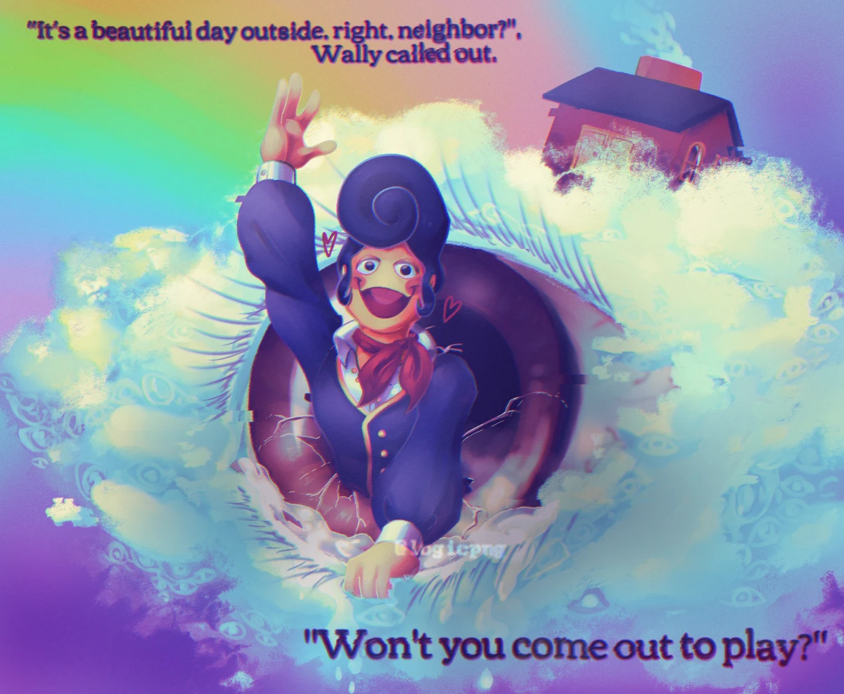 Digital fanart of Wally Darling, of Clownillustration's Welcome Home project. He is seen leaning out of a damaged eye's pupil like a window, waving happily at the viewer. The massive eye Wally is seen from is part of a cloud, with smaller eyes seen in the shadows of it. Home is seen a little further behind on the cloud. The text above reads:  ''It's a beautiful day outside, right, neighbor?', Wally called out.' The text below reads: 'Won't you come out to play?'. The image appears to be slightly corrupted, the text a little jittery.